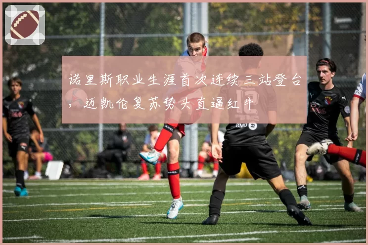诺里斯职业生涯首次连续三站登台,迈凯伦复苏势头直逼红牛