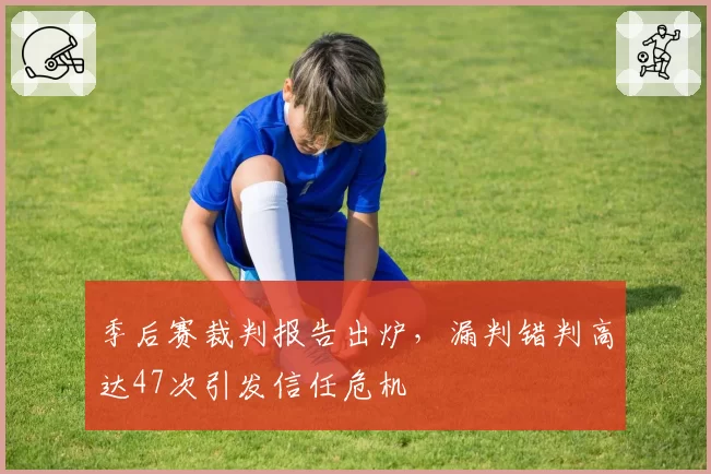 季后赛裁判报告出炉，漏判错判高达47次引发信任危机