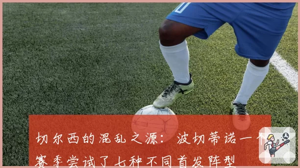 切尔西的混乱之源:波切蒂诺一个赛季尝试了七种不同首发阵型